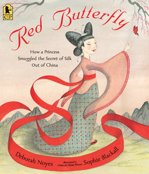 Red Butterfly: How a Princess Smuggled the Secret of Silk Out of China By Deborah Noyes