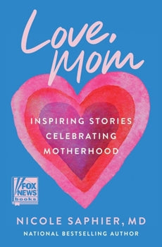 Love, Mom: Inspiring Stories Celebrating Motherhood By Nicole Saphier