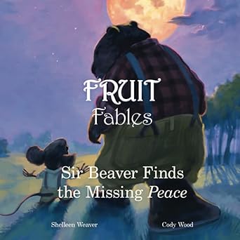 Sir Beaver Finds the Missing Peace (Fruit Fables) by Shelleen Weaver (Book 3)