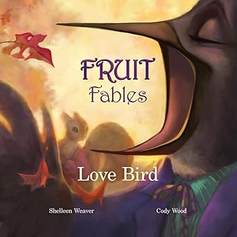 Love Bird (Fruit Fables) by Shelleen Weaver (Book 1)