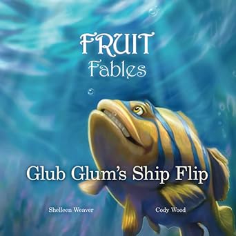 Glub Glum's Ship Flip (Fruit Fables) by Shelleen Weaver (Book 2)