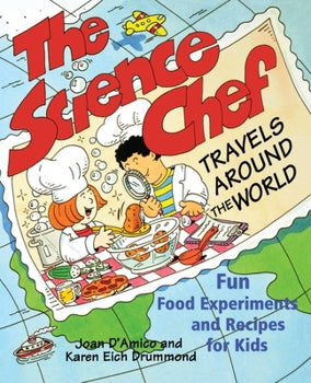 The Science Chef Travels Around the World: Fun Food Experiments and Recipes for Kids By Joan D'Amico and Karen E. D'Amico