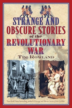 Strange and Obscure Stories of the Revolutionary War By Tim Rowland and Athena Dixon