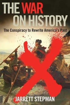 The War on History: The Conspiracy to Rewrite America's Past By Jarrett Stepman