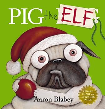 Pig the Elf with Reward Chart and Stickers (Pig the Pug) (Book #4 in the Pig the Pug Series) By Aaron Blabey
