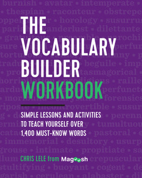 The Vocabulary Builder Workbook: Simple Lessons and Activities to Teach Yourself Over 1,400 Must-Know Words By Chris Lele and Magoosh