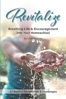 Revitalize: Breathing Life and Encouragement into Your Homeschool by Chelli Guthrie (Author), Erin McDonald (Editor)