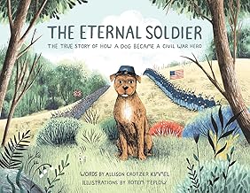 The Eternal Soldier The True Story of How a Dog Became a Civil War Hero by Allison Crotzer Kimmel