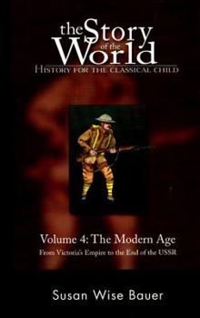USED*The Story of the World: History for the Classical Child: The Modern Age: From Victoria's Empire to the End of the USSR (Book #4 in the The Story of the World Series) By Susan Wise Bauer