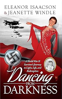 Dancing from Darkness: A WWII Survivor's Journey to Light, Life, and Redemption
