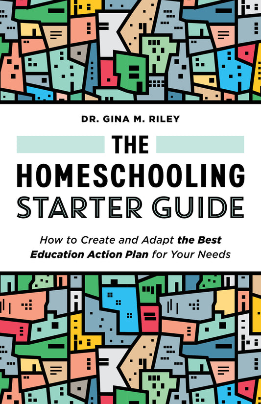 The Homeschooling Starter Guide: How to Create and Adapt the Best Education Action Plan for Your Needs By Dr Gina M Riley