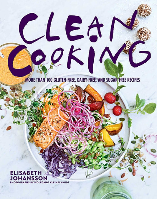Clean Cooking More Than 100 Gluten-Free, Dairy-Free, and Sugar-Free Recipes by Elisabeth Johansson