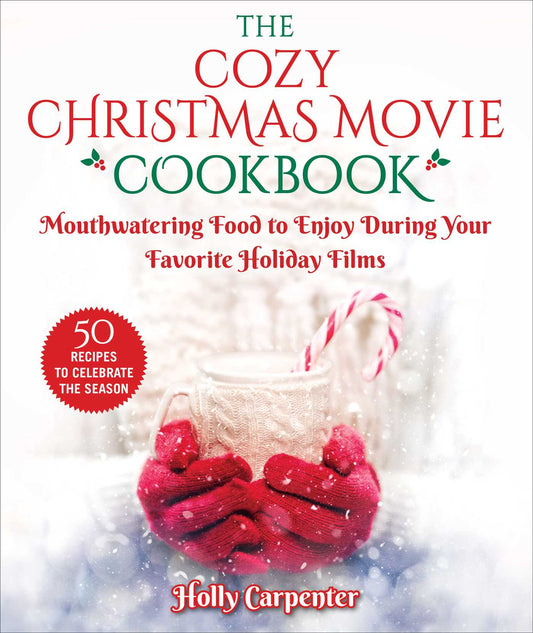 The Cozy Christmas Movie Cookbook Mouthwatering Food to Enjoy During Your Favorite Holiday Films by Holly Carpenter