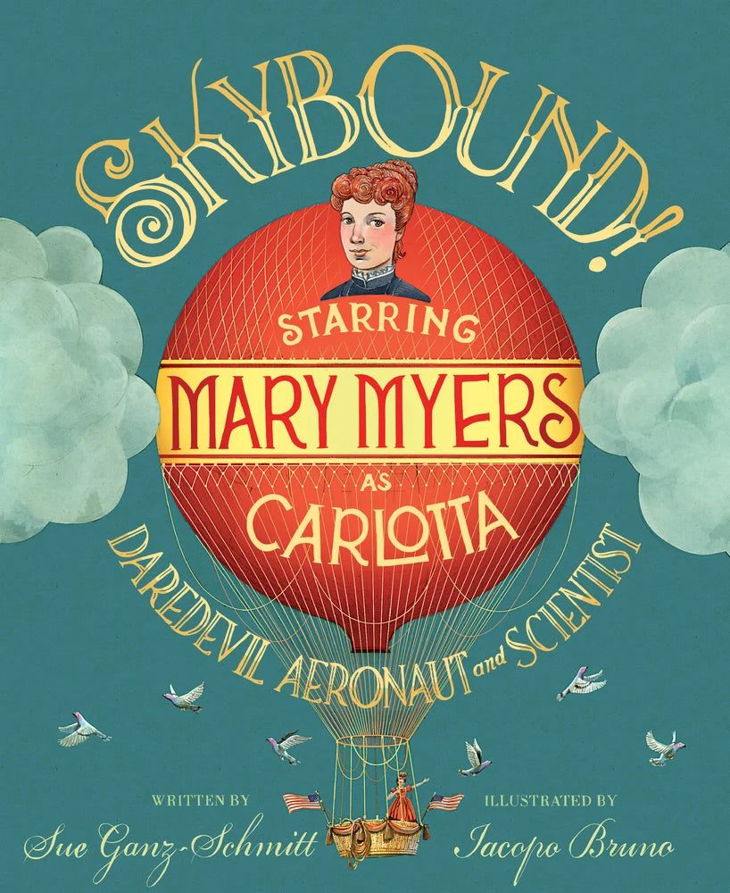 Skybound! Starring Mary Myers as Carlotta, Daredevil Aeronaut and Scientist by Sue Ganz-Schmitt
