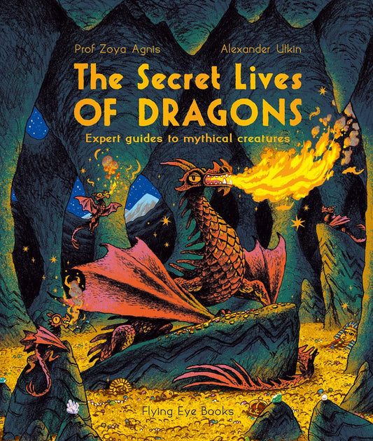 The Secret Lives of Dragons: Expert Guides to Mythical Creatures Professor by Zoya Agnis