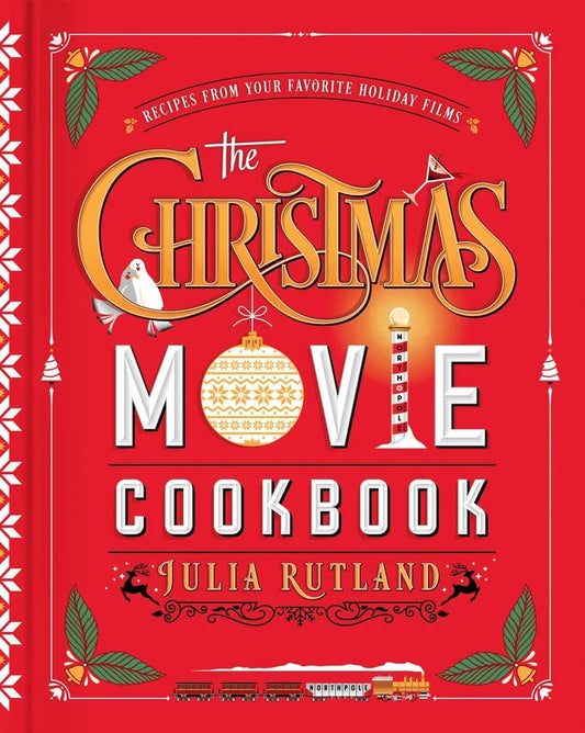 The Christmas Movie Cookbook Recipes from Your Favorite Holiday Films by Julia Rutland